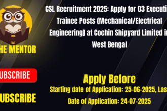 CSL Recruitment 2025: Apply for 03 Executive Trainee Posts (Mechanical/Electrical Engineering) at Cochin Shipyard Limited in West Bengal